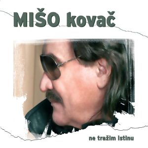 MATE MIŠO KOVAČ – NE TRAŽIM ISTINU