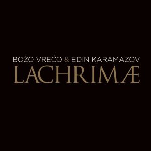 BOŽO VREĆO & EDIN KARAMAZOV – LACHRIMAE