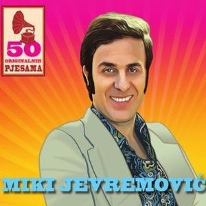 MIKI JEVREMOVIĆ – 50 ORIGINALNIH HITOVA