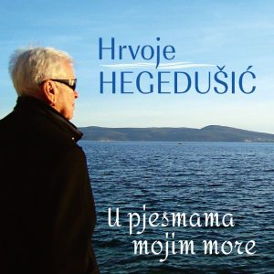 HRVOJE HEGEDUŠIĆ – U PJESMAMA MOJIM MORE