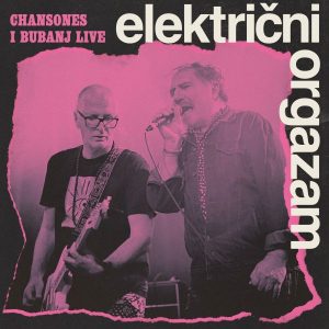 ELEKTRIČNI ORGAZAM – CHANSONES I BUBANJ LIVE