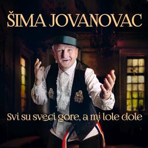 ŠIMA JOVANOVAC – SVI SVECI SU GORE, A MI LOLE DOLE