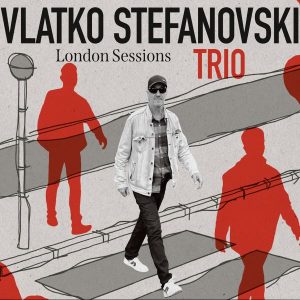 VLATKO STEFANOVSKI TRIO – LONDON SESSIONS